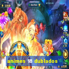 animes 18 dublados